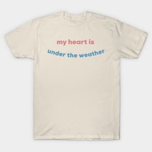 my heart is under the weather T-Shirt